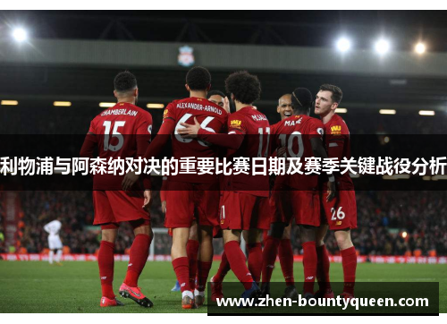 利物浦与阿森纳对决的重要比赛日期及赛季关键战役分析