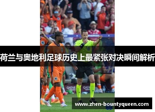 荷兰与奥地利足球历史上最紧张对决瞬间解析