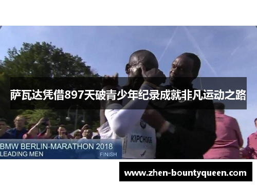 萨瓦达凭借897天破青少年纪录成就非凡运动之路