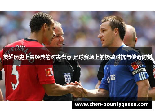 英超历史上最经典的对决盘点 足球赛场上的极致对抗与传奇时刻