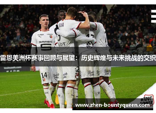 雷恩美洲杯赛事回顾与展望：历史辉煌与未来挑战的交织