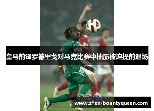皇马前锋罗德里戈对马竞比赛中抽筋被迫提前退场